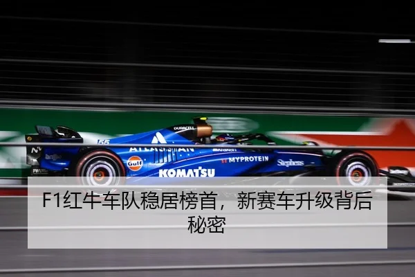 F1红牛车队稳居榜首，新赛车升级背后秘密